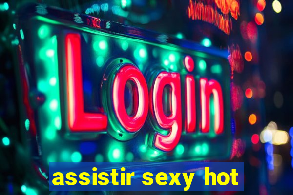 assistir sexy hot